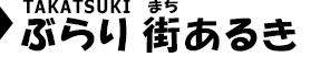 TAKATSUKI BURARI 街歩き